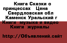 Книга Сказки о принцессах › Цена ­ 210 - Свердловская обл., Каменск-Уральский г. Книги, музыка и видео » Книги, журналы   
